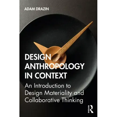 Design Anthropology in Context: An Introduction to Design Materiality and Collaborative Thinking