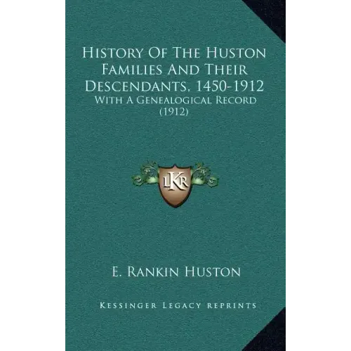 History Of The Huston Families And Their Descendants, 1450-1912: With A Genealogical Record (1912)