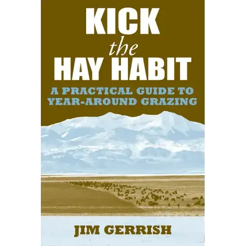 Kick the Hay Habit: A Practical Guide to Year-Around Grazing