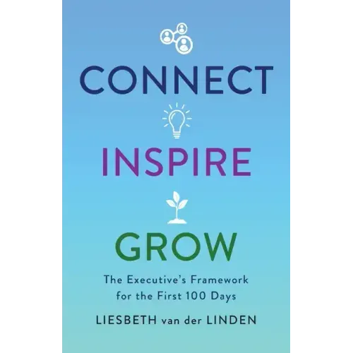 Connect, Inspire, Grow: The Executive's Framework for the First 100 Days