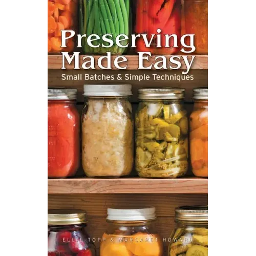 Preserving Made Easy: Small Batches and Simple Techniques