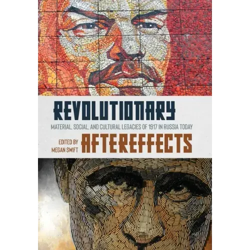 Revolutionary Aftereffects: Material, Social, and Cultural Legacies of 1917 in Russia Today