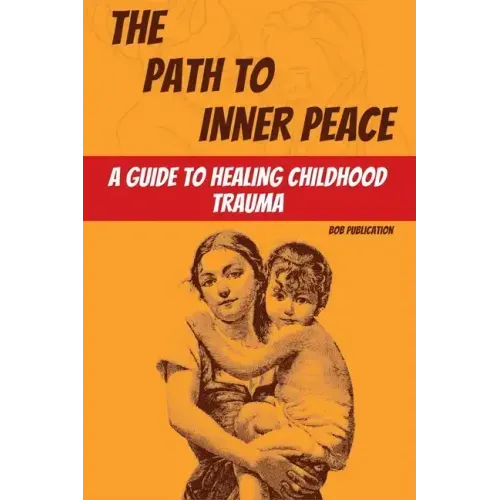The Path to Inner Peace: A Guide to Healing Childhood Trauma