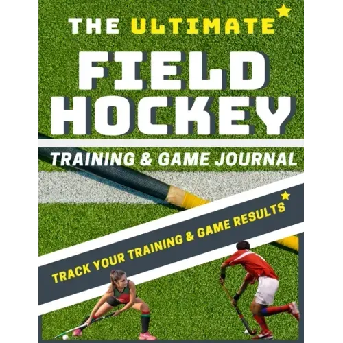 The Ultimate Field Hockey Training and Game Journal