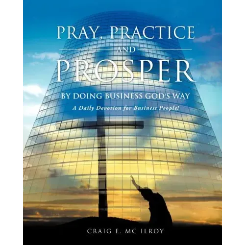 PRAY, PRACTICE AND PROSPER by DOING BUSINESS GOD'S WAY