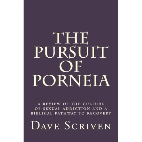 The Pursuit of Porneia: a review of the culture of sexual addiction and a biblical pathway to recovery