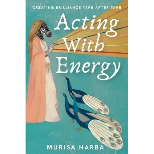 Acting With Energy: Creating Brilliance Take After Take