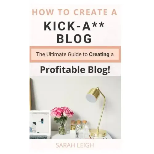 How to Create a Kick-A** Blog: The Ultimate step-by-step Guide for Beginner Bloggers (Start a successful and profitable blog from scratch!)