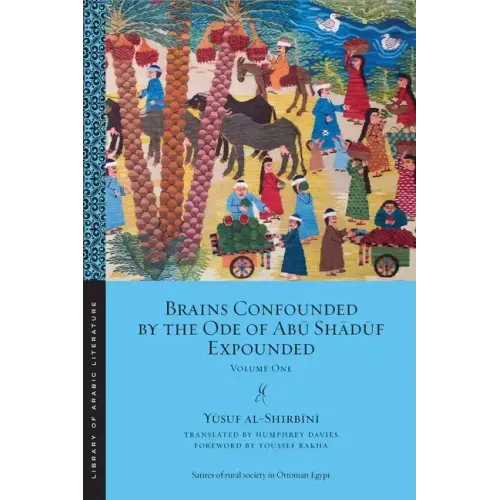 Brains Confounded by the Ode of Abū Shādūf Expounded: Volume One
