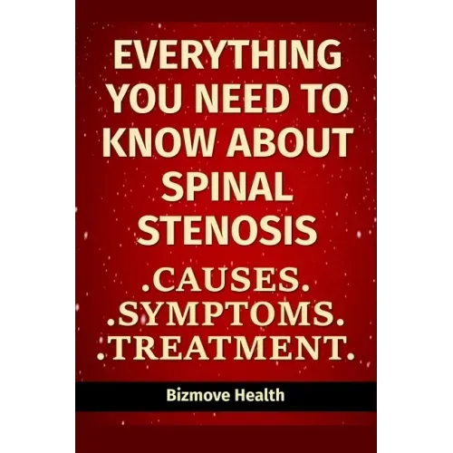 Everything you need to know about Spinal Stenosis: Causes, Symptoms, Treatment