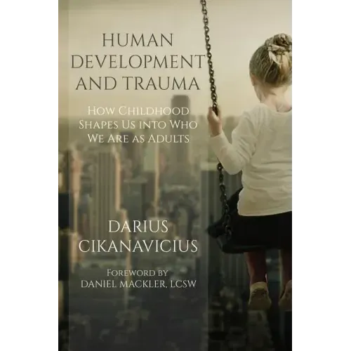 Human Development and Trauma: How Childhood Shapes Us into Who We Are as Adults