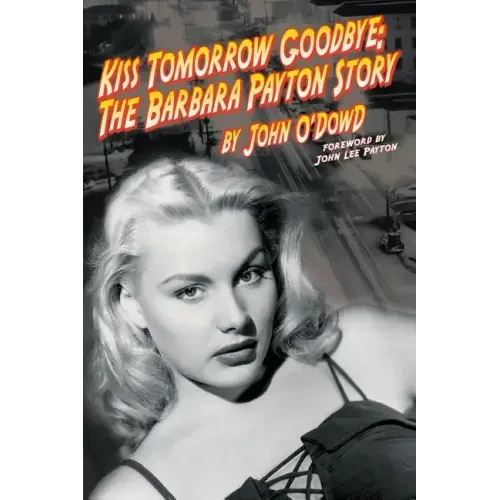 Kiss Tomorrow Goodbye, The Barbara Payton Story - Second Edition