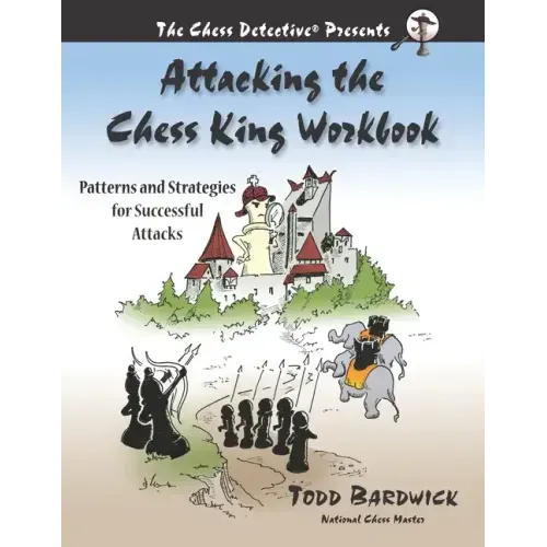 Attacking the Chess King Workbook: Patterns and Strategies for Successful Attacks