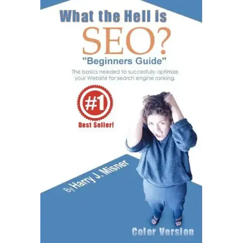 What The Hell Is Seo "Beginners Guide" Color Version: The Basics Needed To Successfully Optimize Your Website For Search Engine Ranking