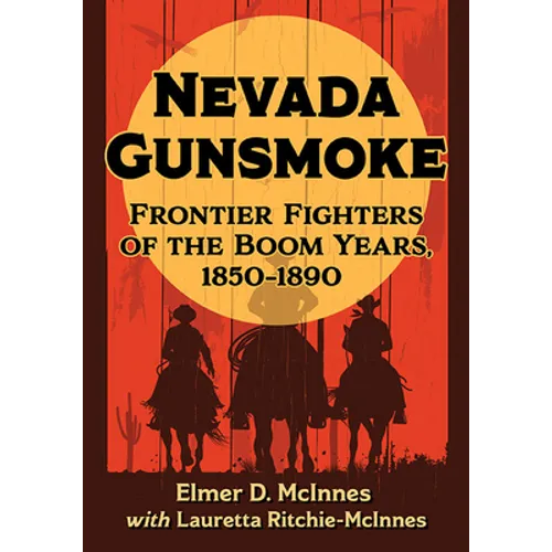 Nevada Gunsmoke: Frontier Fighters of the Boom Years, 1850-1890