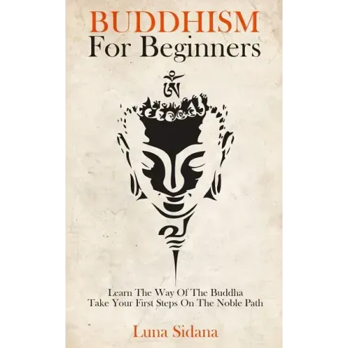 Buddhism for Beginners: Learn the Way of the Buddha & Take Your First Steps on the Noble Path