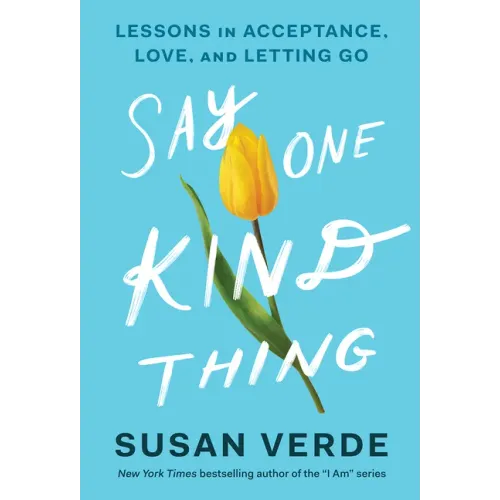 Say One Kind Thing: Lessons in Acceptance, Love, and Letting Go