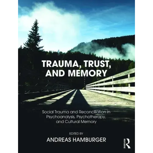 Trauma, Trust, and Memory: Social Trauma and Reconciliation in Psychoanalysis, Psychotherapy, and Cultural Memory