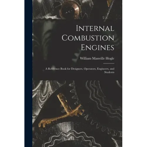 Internal Combustion Engines: a Reference Book for Designers, Operators, Engineers, and Students