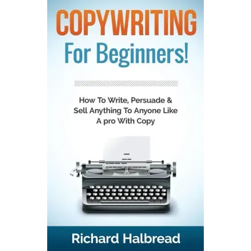Copywriting: For Beginners! How To Write, Persuade & Sell Anything To Anyone Like A pro With Copy