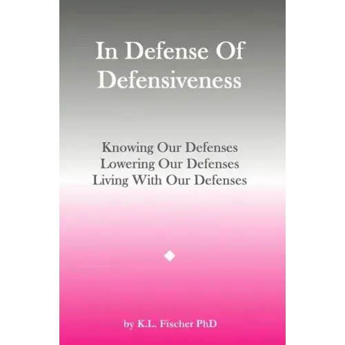 In Defense Of Defensiveness: Knowing Our Defenses, Lowering Our Defenses, Living With Our Defenses