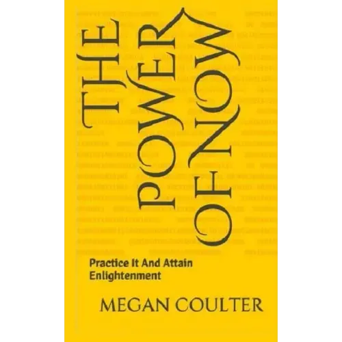 The Power Of Now: Practice It And Attain Enlightenment