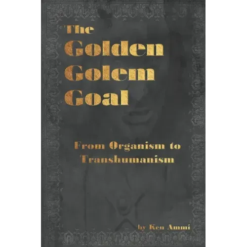 The Golden Golem Goal: From Organism to Transhumanism