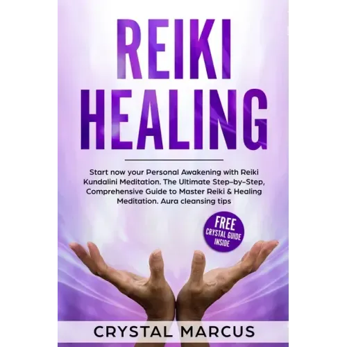Reiki Healing: Start now your Personal Awakening with Reiki Kundalini Meditation. The Ultimate Step-by-Step, Comprehensive Guide to M