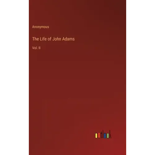 The Life of John Adams: Vol. II