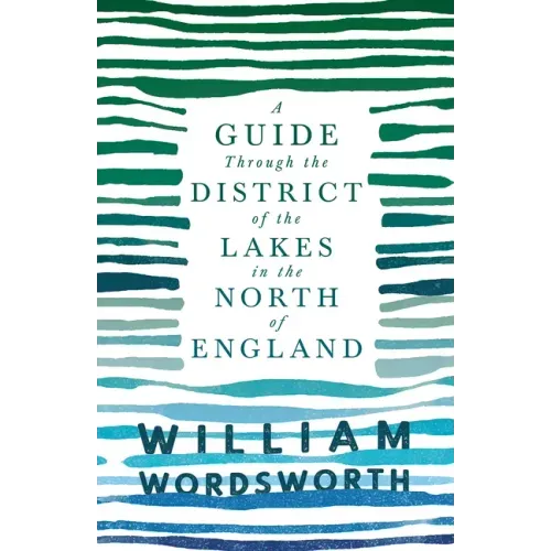 A Guide Through the District of the Lakes in the North of England;With a Description of the Scenery, For the Use of Tourists and Residents