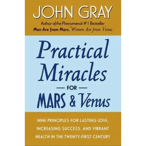 Practical Miracles for Mars and Venus: Nine Principles for Lasting Love, Increasing Success, and Vibrant Health in the Twenty-First Century
