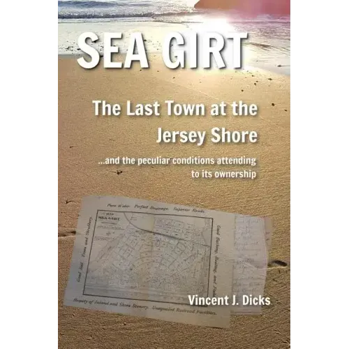 Sea Girt - The Last Town at the Jersey Shore: And the Peculiar Conditions Attending to its Ownership