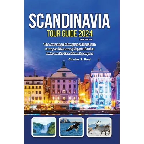 Scandinavia Tour Guide 2024 New Edition: The Amazing Subregion of Northern Europe with strong Linguistic Ties between its Constituent peoples