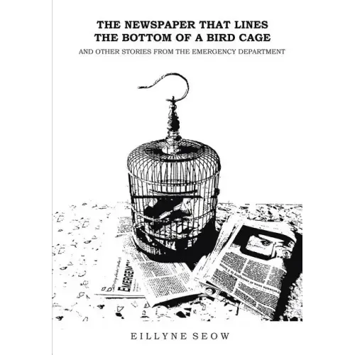 The Newspaper That Lines the Bottom of a Bird Cage and Other Stories From the Emergency Department