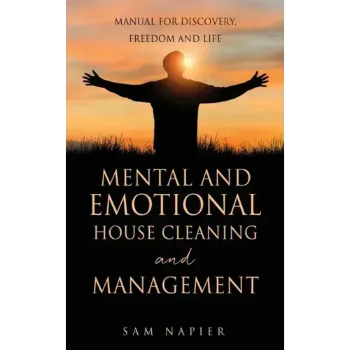 Mental and Emotional House Cleaning and Management: Manual for discovery, freedom and life