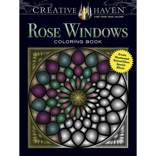 Creative Haven Rose Windows Coloring Book: Create Illuminated Stained Glass Special Effects