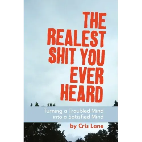 The Realest Shit You Ever Heard: Turning a Troubled Mind Into a Satisfied Mind