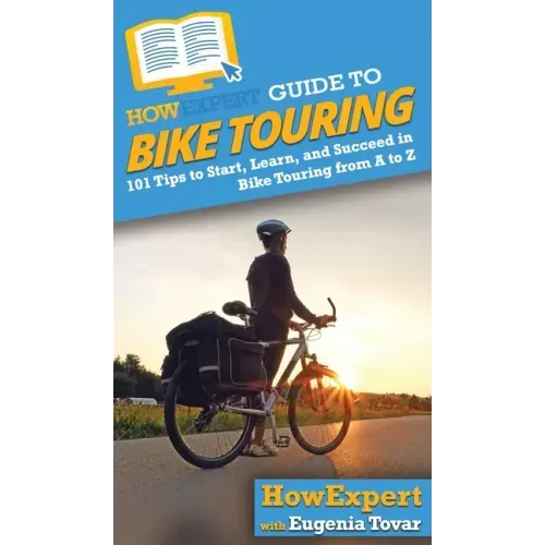 HowExpert Guide to Bike Touring: 101 Tips to Start, Learn, and Succeed in Bike Touring from A to Z
