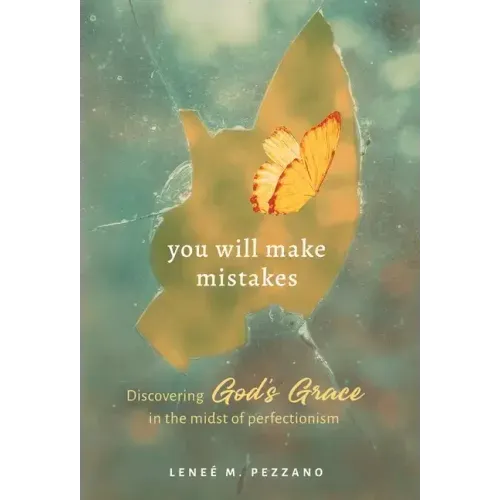You Will Make Mistakes: Discovering God's Grace in the Midst of Perfectionism