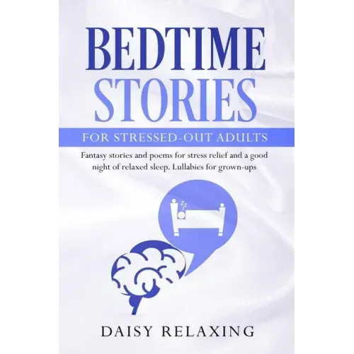 Bedtime Stories for Stressed-Out Adults: Fantasy stories and poems for stress relief and a good night of relaxed sleep. Lullabies for grown-ups.