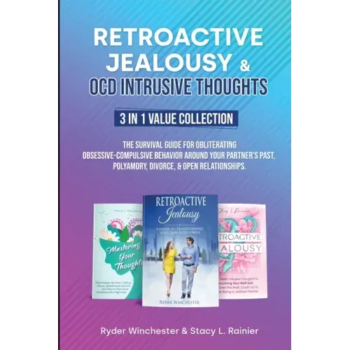 Retroactive Jealousy & OCD Intrusive Thoughts 3 in 1 Value Collection: The Survival Guide For Obliterating Obsessive-Compulsive Behavior Around Your P