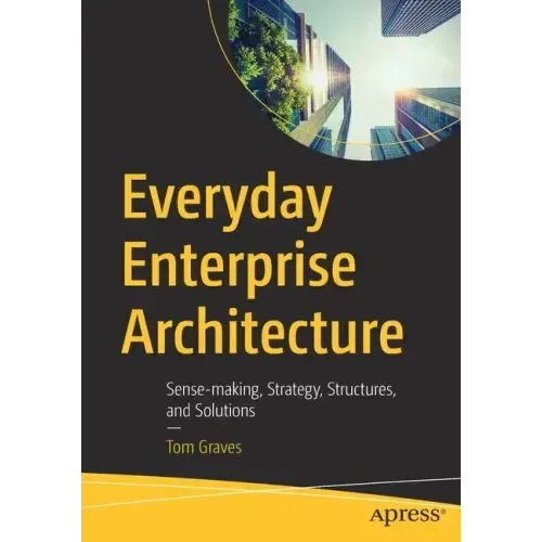 Everyday Enterprise Architecture: Sense-Making, Strategy, Structures, and Solutions