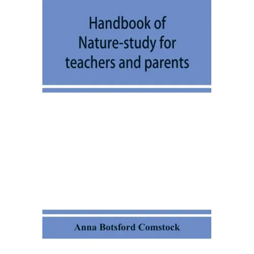 Handbook of nature-study for teachers and parents, based on the Cornell nature-study leaflets