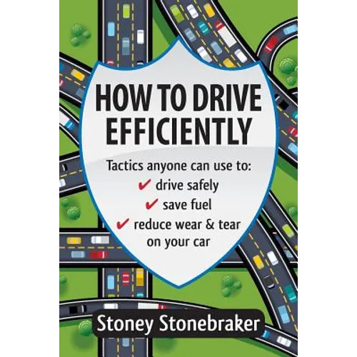 How to Drive Efficiently: Tactics anyone can use to drive safely, save fuel, reduce wear & tear on your car