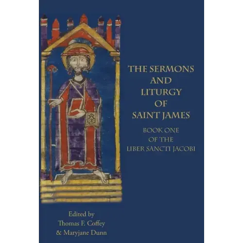 The Sermons and Liturgy of Saint James: Book I of the Liber Sancti Jacobi