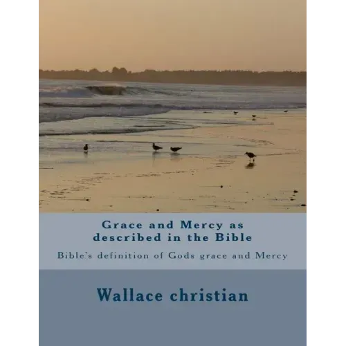 Grace and Mercy as described in the Bible: Bible's definition of Gods grace and Mercy