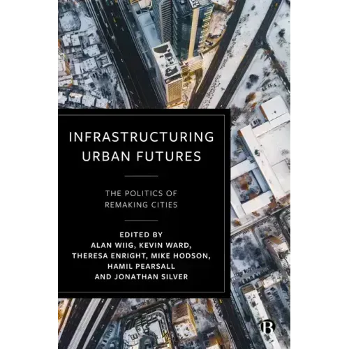 Infrastructuring Urban Futures: The Politics of Remaking Cities