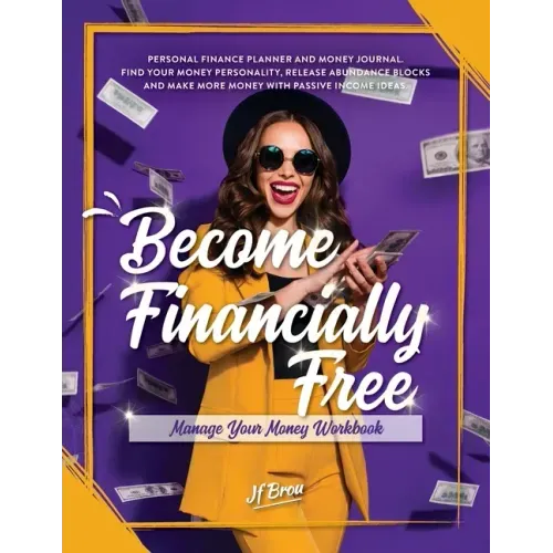 Become Financially Free: Manage Your Money Workbook: Personal finance planner and money journal. Find your money personality, release abundance