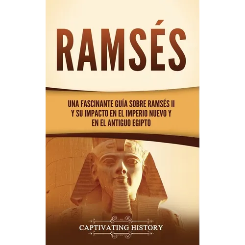 Ramsés: Una fascinante guía sobre Ramsés II y su impacto en el Imperio Nuevo y en el Antiguo Egipto