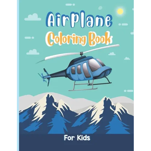 Airplane Coloring Book For Kids: An Airplane Coloring Book for Toddlers and Kids ages 4-8 with 40 Beautiful Coloring Pages of Airplane Who Love Airpla